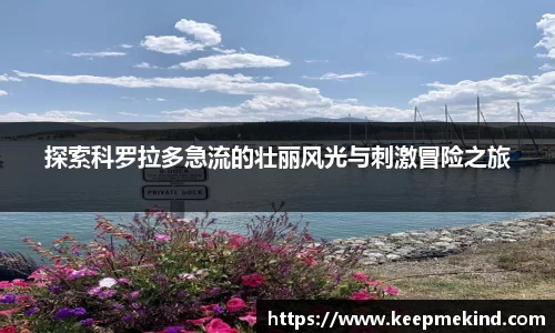 探索科罗拉多急流的壮丽风光与刺激冒险之旅