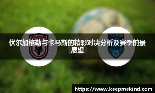 伏尔加格勒与卡马斯的精彩对决分析及赛季前景展望